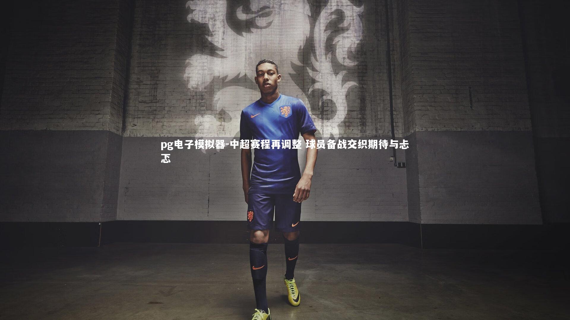 pg电子模拟器-中超赛程再调整 球员备战交织期待与忐忑